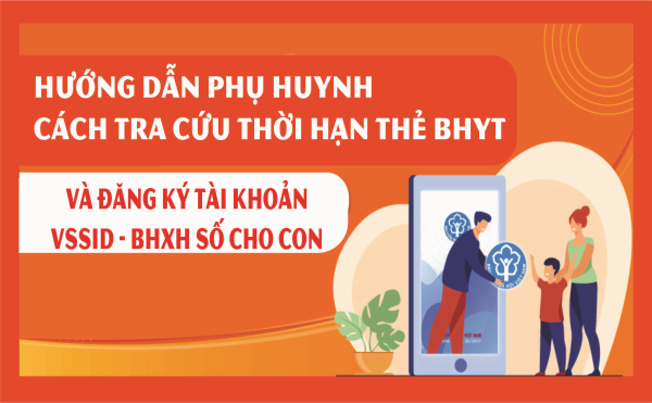 Hướng dẫn phụ huynh cách tra cứu thời hạn thẻ BHYT và đăng ký tài khoản VssID-BHXH số cho con