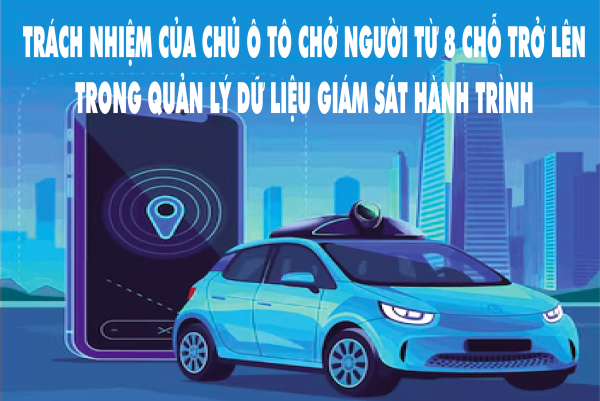  Trách nhiệm của chủ ô tô chở người từ 8 chỗ trở lên trong quản lý dữ liệu giám sát hành trình