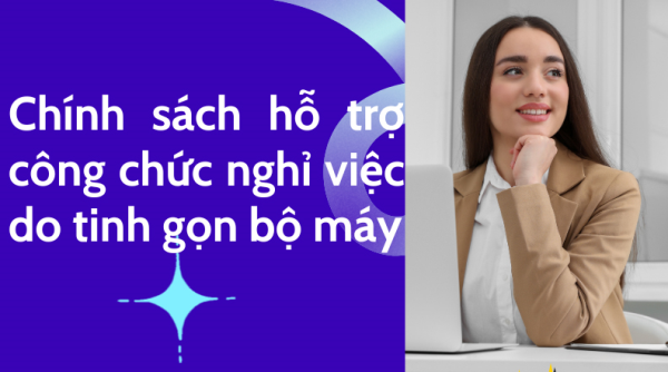 Chính sách hỗ trợ công chức nghỉ việc do tinh gọn bộ máy