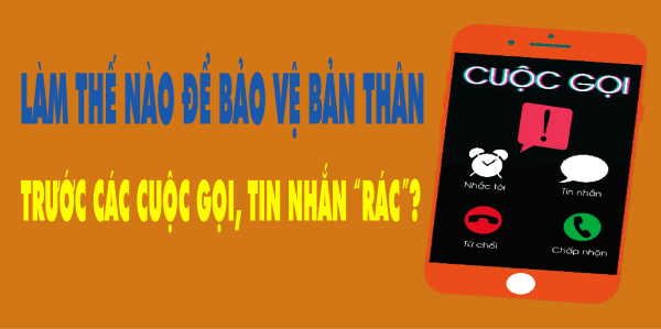 Làm thế nào để bảo vệ bản thân trước các cuộc gọi, tin nhắn “rác”?