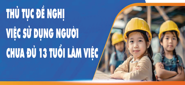 Thủ tục đề nghị việc sử dụng người chưa đủ 13 tuổi làm việc