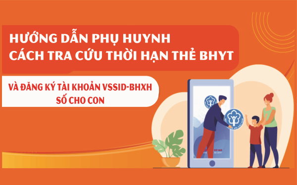 Hướng dẫn phụ huynh cách tra cứu thời hạn thẻ BHYT và đăng ký tài khoản VssID-BHXH số cho con