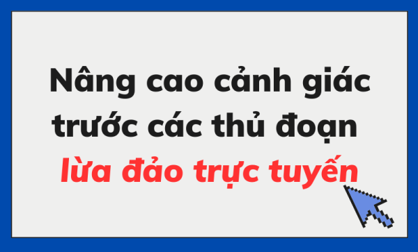 Nâng cao cảnh giác trước các thủ đoạn lừa đảo trực tuyến