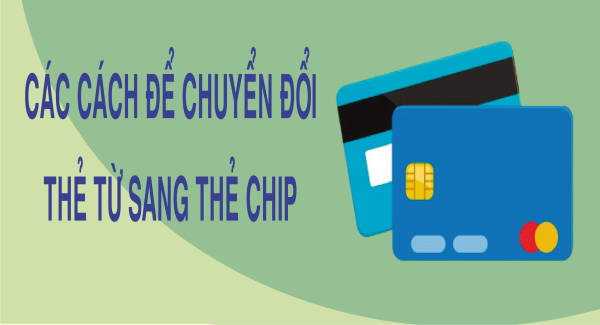 Các cách để chuyển đổi thẻ từ sang thẻ chip