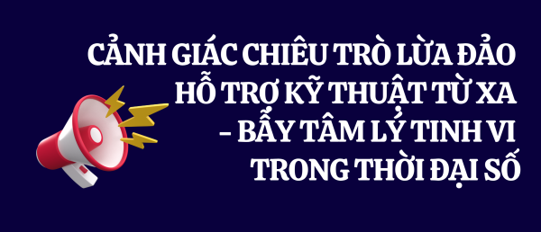 Cảnh giác chiêu trò lừa đảo hỗ trợ kỹ thuật từ xa - Bẫy tâm lý tinh vi trong thời đại số