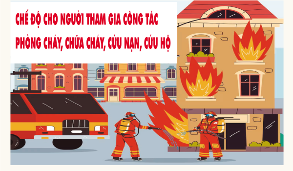 Chế độ cho người tham gia công tác phòng cháy, chữa cháy, cứu nạn, cứu hộ