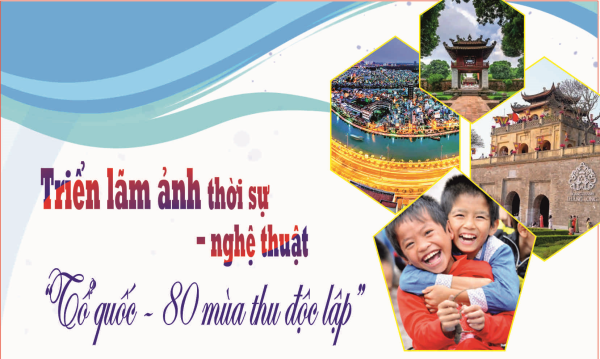 Triển lãm ảnh thời sự - nghệ thuật “Tổ quốc - 80 mùa thu độc lập”
