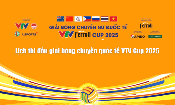 Lịch thi đấu giải bóng chuyền quốc tế VTV Cup 2025